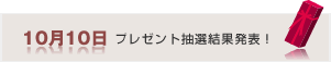 10月10日　プレゼント抽選結果発表！